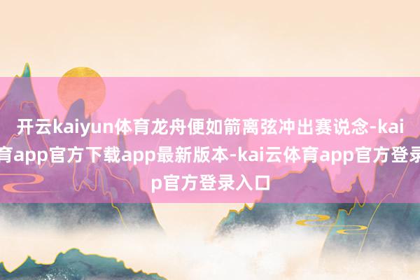 开云kaiyun体育龙舟便如箭离弦冲出赛说念-kai云体育app官方下载app最新版本-kai云体育app官方登录入口