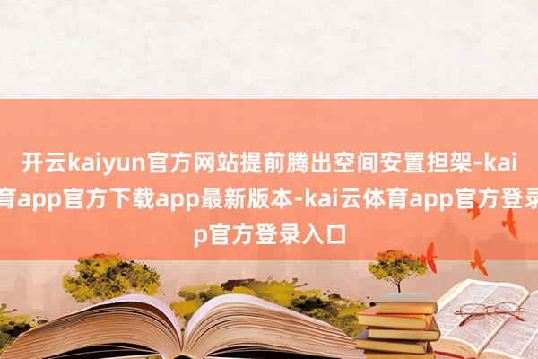 开云kaiyun官方网站提前腾出空间安置担架-kai云体育app官方下载app最新版本-kai云体育app官方登录入口