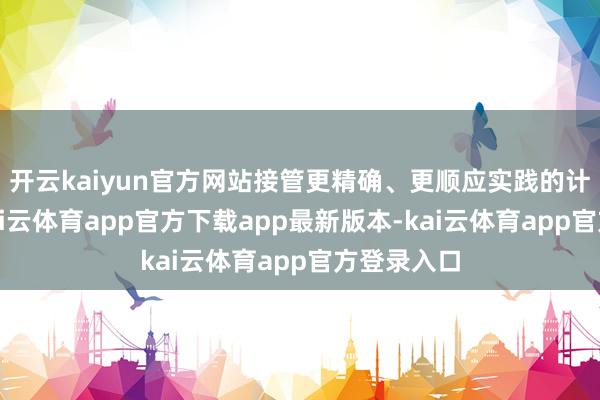 开云kaiyun官方网站接管更精确、更顺应实践的计费阵势-kai云体育app官方下载app最新版本-kai云体育app官方登录入口