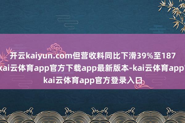 开云kaiyun.com但营收料同比下滑39%至187万好意思元-kai云体育app官方下载app最新版本-kai云体育app官方登录入口